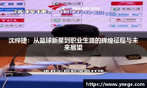 沈梓捷：从篮球新星到职业生涯的辉煌征程与未来展望