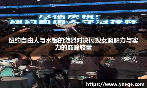 纽约自由人与水银的激烈对决展现女篮魅力与实力的巅峰较量